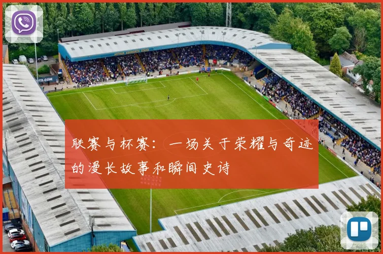 联赛与杯赛:一场关于荣耀与奇迹的漫长故事和瞬间史诗